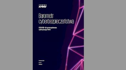 Raport KPMG w Polsce pt. „Barometr cyberbezpieczeństwa. COVID-19 przyspiesza cyfryzację firm”