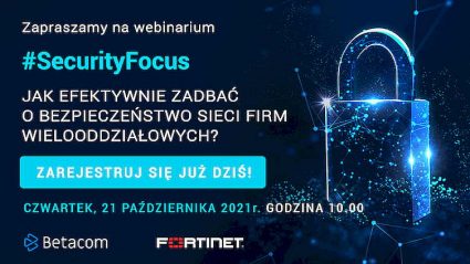 Webinar #SecurityFocus - Jak efektywnie zadbać o bezpieczeństwo sieci firm wielooddziałowych?