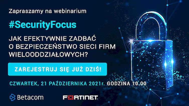 Webinar #SecurityFocus – Jak efektywnie zadbać o bezpieczeństwo sieci firm wielooddziałowych