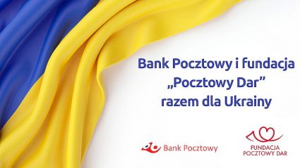 Bank Pocztowy i Fundacja „Pocztowy Dar” razem dla Ukrainy
